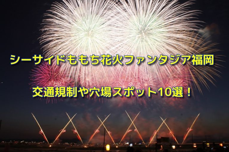 シーサイドももち花火ファンタジア福岡2019の交通規制や穴場スポット10選！